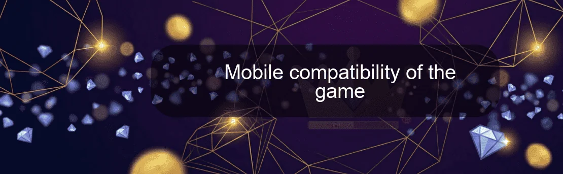 Mobile compatibility of the game